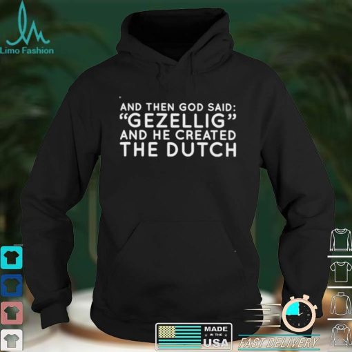 And Then God Said Gezellig And He Created The Dutch T Shirt