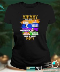 Best mommy you are as cool as Nami as smart as Robin you are my favorite Pirate shirt