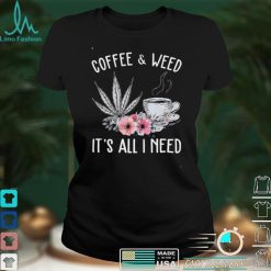 Coffee And Weed Its All I Need