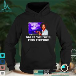 Dig if you will this picture shirt