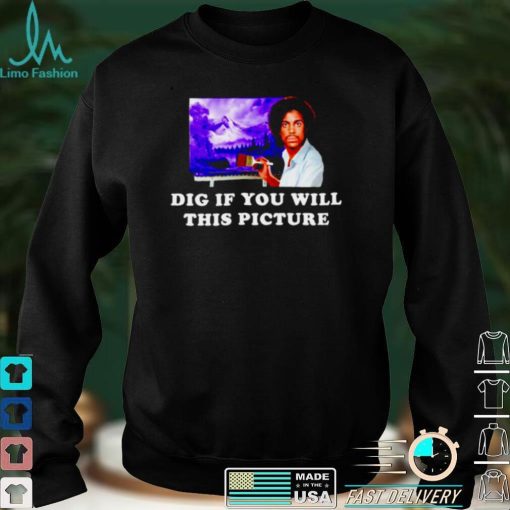 Dig if you will this picture shirt