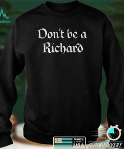 Dont Be A Richard t shirt