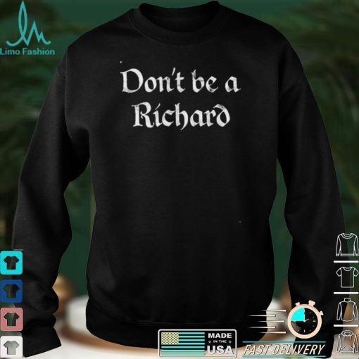 Dont Be A Richard t shirt