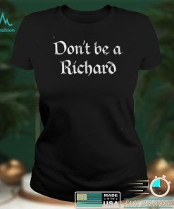 Dont Be A Richard t shirt