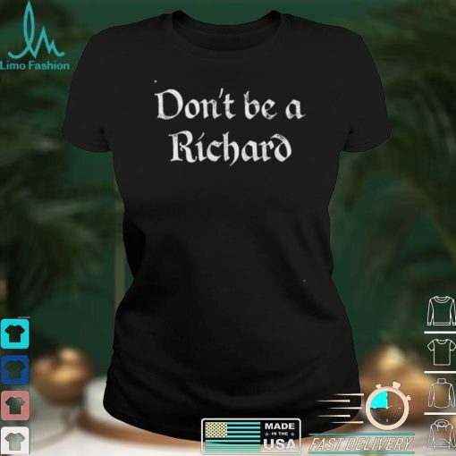 Dont Be A Richard t shirt