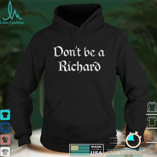 Dont Be A Richard t shirt