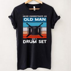 Drummer Never Underestimate An Old Man With A Drum Set Shirt