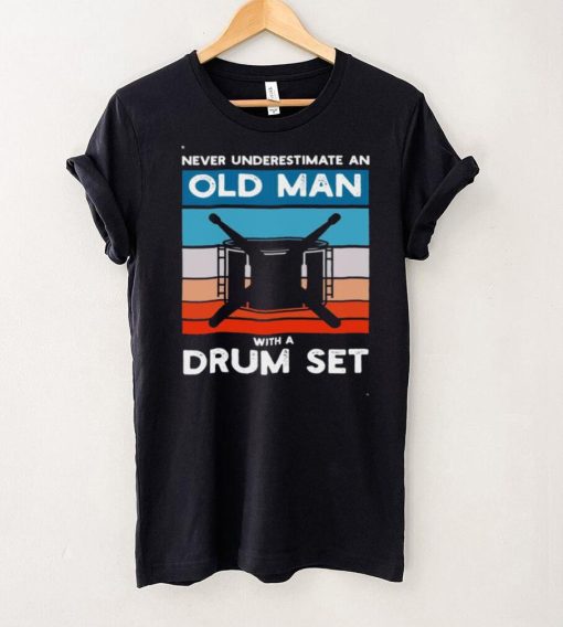 Drummer Never Underestimate An Old Man With A Drum Set Shirt