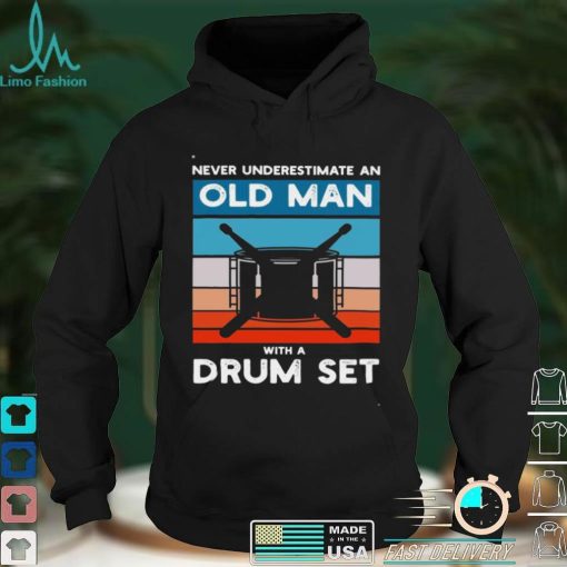 Drummer Never Underestimate An Old Man With A Drum Set Shirt