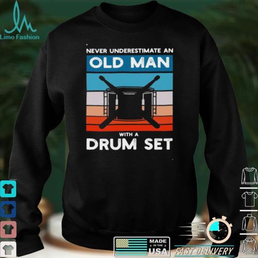 Drummer Never Underestimate An Old Man With A Drum Set Shirt