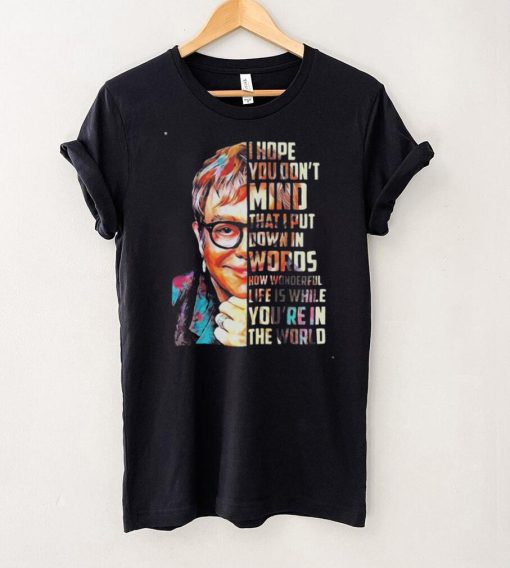 Elton John Your Song Lyrics I Hope You Don’t Mind That I Put Down In Words Shirt