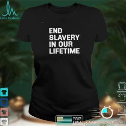 End slavery in our lifetime funny T shirt