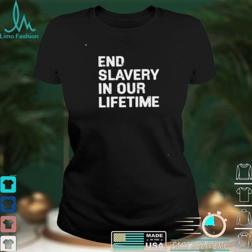 End slavery in our lifetime funny T shirt