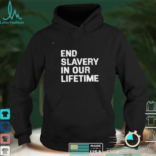 End slavery in our lifetime funny T shirt