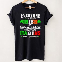 Everyone is a little irish on St Patricks day except the Italians shirt