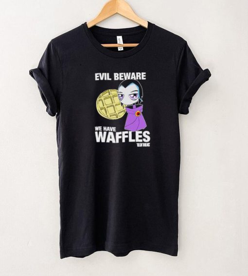 Evil beware we have waffles Teen Titans T shirt