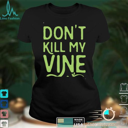 Family Don’t Kill My Vine Parody Unisex T shirt For Mom, Dad, Women’s Day, Birthday, Anniversary