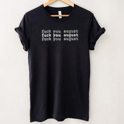 Fuck you August funny T shirt