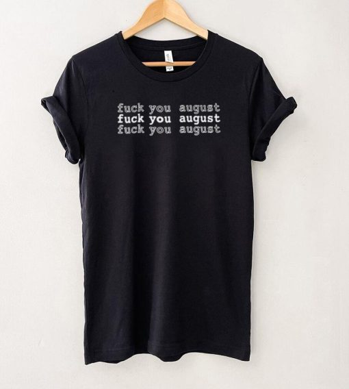 Fuck you August funny T shirt