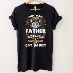 Funny Any Man Can Be A Father Cat Daddy T Shirt