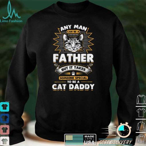 Funny Any Man Can Be A Father Cat Daddy T Shirt