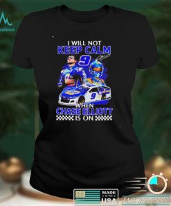 Funny i will not keep calm when Chase Elliott is on shirt
