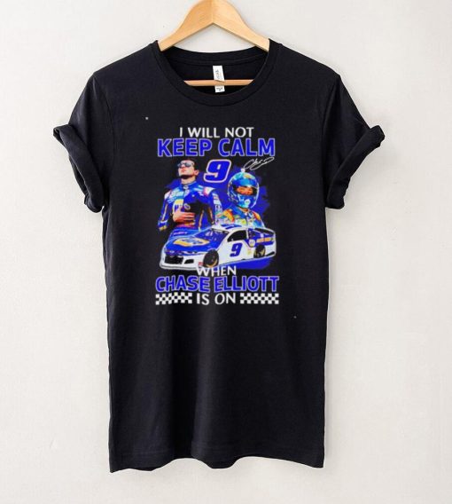 Funny i will not keep calm when Chase Elliott is on shirt