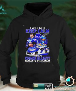 Funny i will not keep calm when Chase Elliott is on shirt