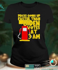 Gas Prices Going Up Faster Than Biden Votes At 3 Am Shirt