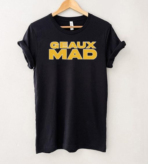 Geaux Mad shirt, hoodie, sweater and tank top