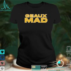 Geaux Mad shirt, hoodie, sweater and tank top