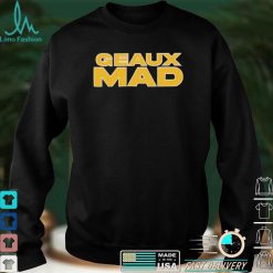 Geaux Mad shirt, hoodie, sweater and tank top