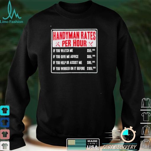 Handyman rates per hour if you watch me shirt