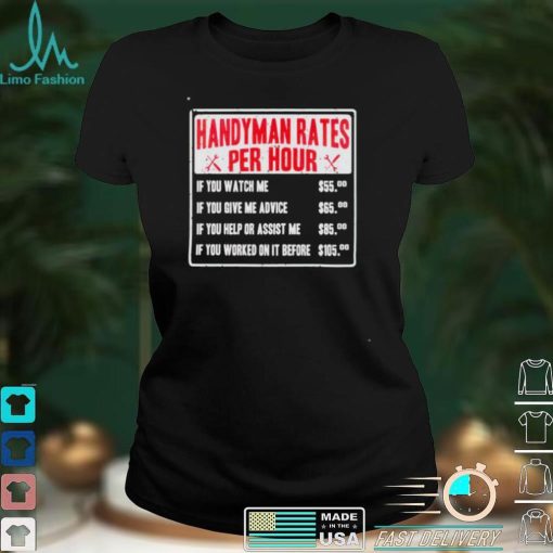 Handyman rates per hour if you watch me shirt