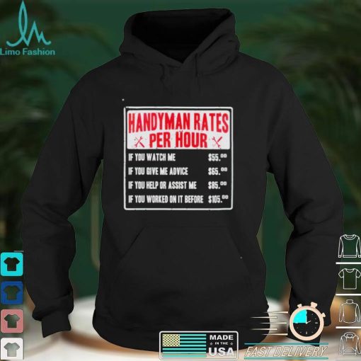 Handyman rates per hour if you watch me shirt