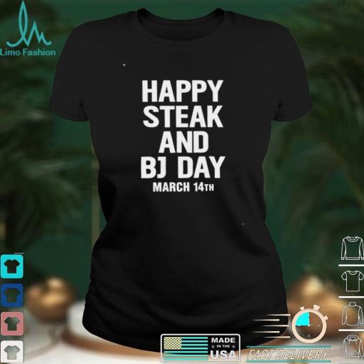 Happy steak and BJ day March 14th funny T shirt
