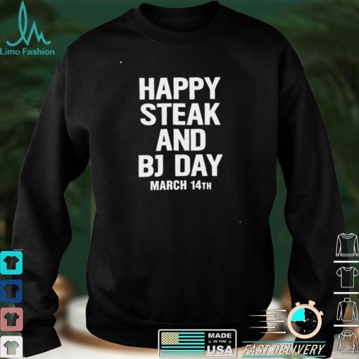 Happy steak and BJ day March 14th funny T shirt