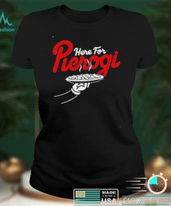 Here For The Pierogi T Shirt