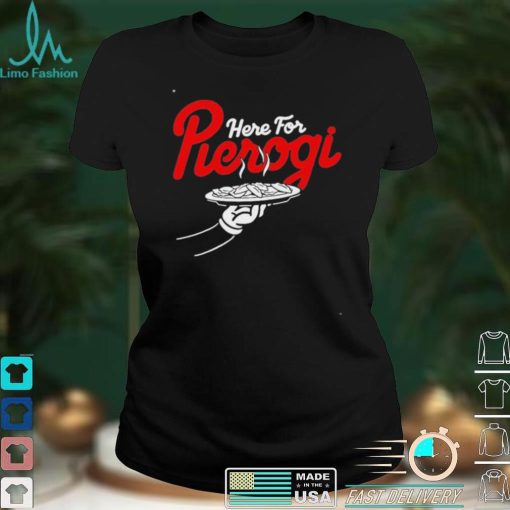 Here For The Pierogi T Shirt