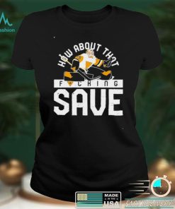 How About That Fucking Save Funny T Shirt