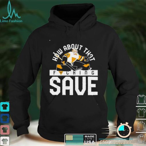 How About That Fucking Save Funny T Shirt