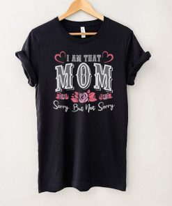 I Am That Mom Sorry But Not Sorry Funny Mothers Day T Shirt B09VXFPR1X