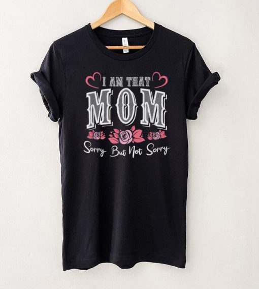 I Am That Mom Sorry But Not Sorry Funny Mothers Day T Shirt B09VXFPR1X