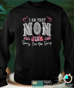 I Am That Mom Sorry But Not Sorry Funny Mothers Day T Shirt B09VXFPR1X