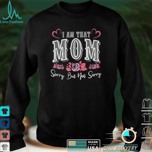 I Am That Mom Sorry But Not Sorry Funny Mothers Day T Shirt B09VXFPR1X