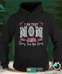 I Am That Mom Sorry But Not Sorry Funny Mothers Day T Shirt B09VXFPR1X