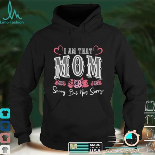 I Am That Mom Sorry But Not Sorry Funny Mothers Day T Shirt B09VXFPR1X