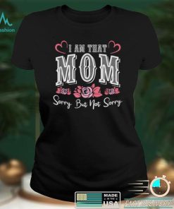 I Am That Mom Sorry But Not Sorry Funny Mothers Day T Shirt B09VXFPR1X