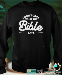 I Don’t Care What The Bible Says Shirt