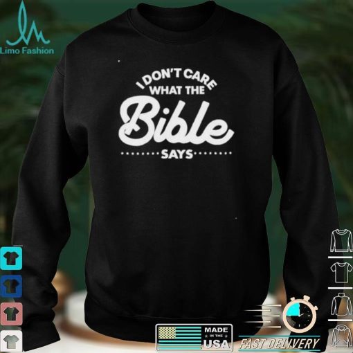 I Don’t Care What The Bible Says Shirt